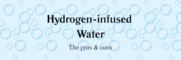 The Pros and Cons of Hydrogen-Infused Water: Is It Worth the Hype?