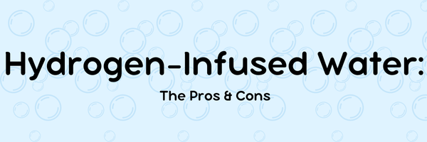 The Pros and Cons of Hydrogen-Infused Water: Is It Worth the Hype?